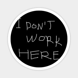 I Don't Work Here Magnet